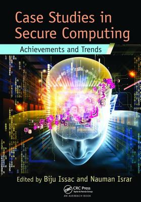 Case Studies in Secure Computing: Achievements and Trends - Issac, Biju (Editor), and Israr, Nauman (Editor)