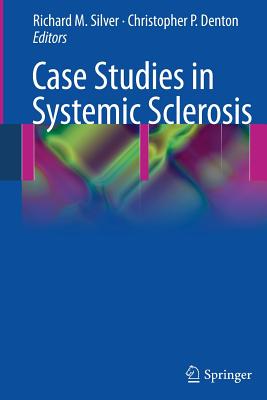 Case Studies in Systemic Sclerosis - Silver, Richard (Editor), and Denton, Christopher P (Editor)