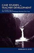 Case Studies of Teacher Development: An In-Depth Look at How Thinking about Pedagogy Develops Over Time