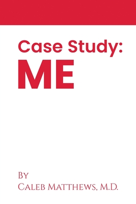 Case Study: Me - Matthews, Caleb, MD