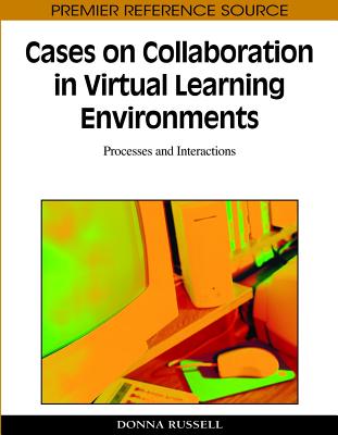 Cases on Collaboration in Virtual Learning Environments: Processes and Interactions - Russell, Donna (Editor)