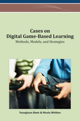 Cases on Digital Game-Based Learning: Methods, Models, and Strategies - Baek, Youngkyun (Editor), and Whitton, Nicola (Editor)