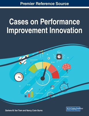 Cases on Performance Improvement Innovation - Van Tiem, Darlene M (Editor), and Burns, Nancy Crain (Editor)
