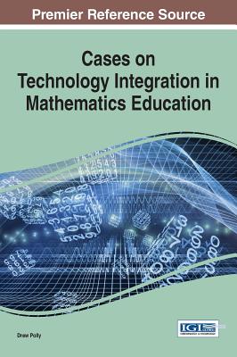 Cases on Technology Integration in Mathematics Education - Polly, Drew (Editor)