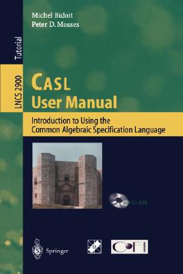 Casl User Manual: Introduction to Using the Common Algebraic Specification Language - Bidoit, Michel, and Mosses, Peter D