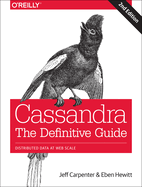 Cassandra: The Definitive Guide: Distributed Data at Web Scale