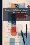 Cassell's Cyclopaedia of Mechanics: Containing Receipts, Processes, and Memoranda for Workshop Use, Based on Personal Experience and Expert Knowledge