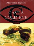 Cast a Cold Eye - Eccles, Marjorie