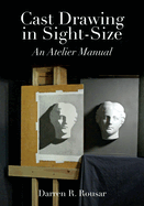 Cast Drawing in Sight-Size: An Atelier Manual