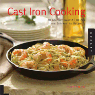 Cast Iron Cooking: 50 Gourmet-Quality Dishes from Entrees to Desserts