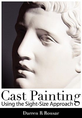 Cast Painting Using the Sight-Size Approach - Rousar, Darren R