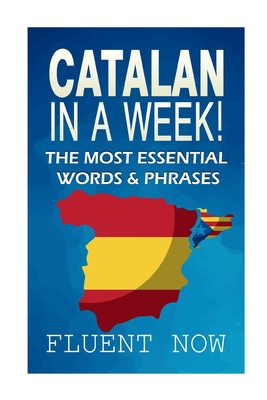 Catalan In a Week!: The Most Essential Words & Phrases - Now, Fluent