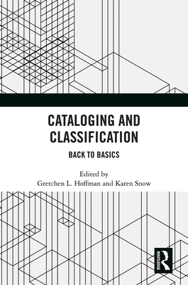 Cataloging and Classification: Back to Basics - Hoffman, Gretchen L (Editor), and Snow, Karen (Editor)