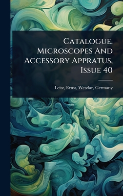Catalogue. Microscopes And Accessory Appratus, Issue 40 - Leitz, Ernst Wetzlar (Creator)