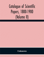 Catalogue Of Scientific Papers, 1800-1900 (Volume Ii)