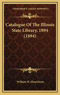 Catalogue of the Illinois State Library, 1894 (1894)