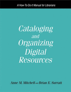 Cataloguing and Organizing Digital Resources: A How-to-do-it Manual for Librarians