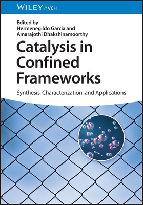 Catalysis in Confined Frameworks: Synthesis, Characterization, and Applications - Garcia, Hermenegildo (Editor), and Dhakshinamoorthy, Amarajothi (Editor)