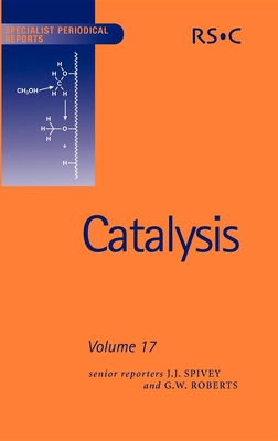 Catalysis: Volume 17 - Spivey, James J (Editor), and Roberts, George W (Editor), and Sanati, Mehri (Contributions by)