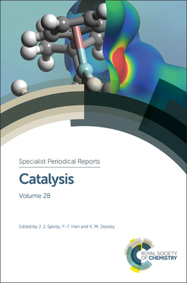 Catalysis: Volume 28 - Spivey, James J (Series edited by), and Dooley, K M (Series edited by), and Han, Yi-Fan (Series edited by)
