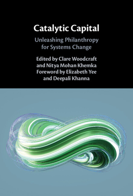 Catalytic Capital - Woodcraft, Clare (Editor), and Khemka, Nitya Mohan (Editor), and Yee, Elizabeth (Foreword by)