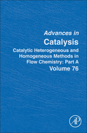 Catalytic Heterogeneous and Homogeneous Methods in Flow Chemistry: Part a: Volume 76