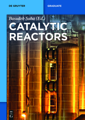 Catalytic Reactors - Saha, Basudeb (Editor), and Degirmenci, Volkan (Contributions by), and Er�nen, Kari (Contributions by)