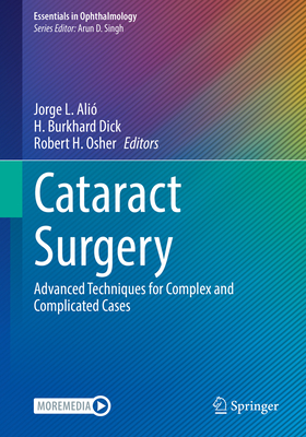 Cataract Surgery: Advanced Techniques for Complex and Complicated Cases - Ali�, Jorge L. (Editor), and Dick, H. Burkhard (Editor), and Osher, Robert H. (Editor)