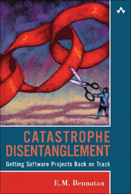 Catastrophe Disentanglement: Getting Software Projects Back on Track - Bennatan, E M
