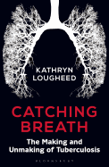 Catching Breath: The Making and Unmaking of Tuberculosis