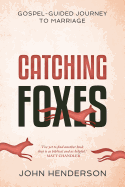 Catching Foxes: A Gospel-Guided Journey to Marriage