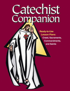 Catechist Companion: Ready-To-Use Lesson Plans: Creed, Sacraments, Commandments, and Saints