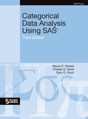 Categorical Data Analysis Using SAS, Third Edition - Stokes, Maura E, and Davis, Charles S, and Koch, Gary G
