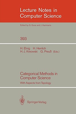 Categorical Methods in Computer Science: With Aspects from Topology - Ehrig, Hartmut (Editor), and Herrlich, Horst (Editor), and Kreowski, Hans-J�rg (Editor)