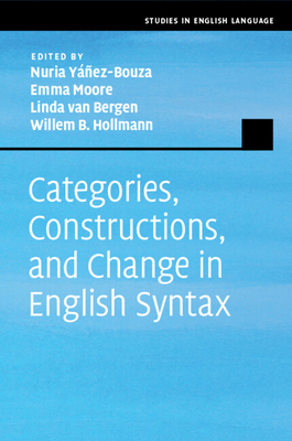 Categories, Constructions, and Change in English Syntax - Y��ez-Bouza, Nuria (Editor), and Moore, Emma (Editor), and van Bergen, Linda (Editor)