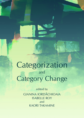 Categorization and Category Change - Iordachioaia, Gianina (Editor), and Roy, Isabelle (Editor), and Takamine, Kaori (Editor)