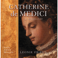 Catherine de Medici: A Biography