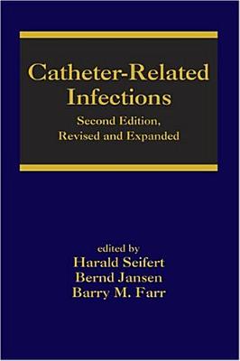 Catheter-Related Infections - Seifert, Harald, Dr. (Editor), and Jansen, Bernd (Editor), and Farr, Barry (Editor)