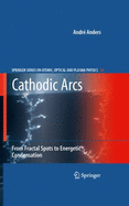 Cathodic Arcs: From Fractal Spots to Energetic Condensation