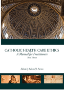 Catholic Health Care Ethics: A Manual for Practitioners
