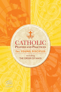 Catholic Prayers and Practices for Young Disciples: Including the Order of Mass
