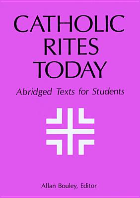 Catholic Rites Today: Abridged Texts for Students - Bouley, Allan