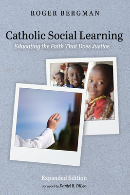 Catholic Social Learning, Expanded Edition: Educating the Faith That Does Justice - Bergman, Roger, and DiLeo, Daniel R (Afterword by)