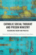 Catholic Social Thought and Prison Ministry: Resourcing Theory and Practice