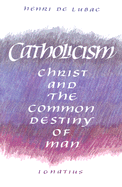 Catholicism: Christ and the Common Destiny of Man