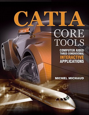 CATIA Core Tools: Computer Aided Three-Dimensional Interactive Application - Michaud, Michel