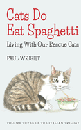 Cats Do Eat Spaghetti: Living with Our Rescue Cats