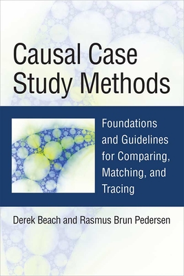 Causal Case Study Methods: Foundations and Guidelines for Comparing, Matching, and Tracing - Beach, Derek, and Pedersen, Rasmus Brun