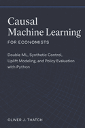 Causal Machine Learning for Economists: Double ML, Synthetic Control, Uplift Modeling, and Policy Evaluation with Python