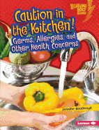 Caution in the Kitchen!: Germs, Allergies, and Other Health Concerns